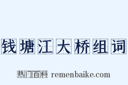 钱塘江大桥组词是什么意思的图片